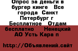 Опрос за деньги в бургер кинге - Все города, Санкт-Петербург г. Бесплатное » Отдам бесплатно   . Ненецкий АО,Усть-Кара п.